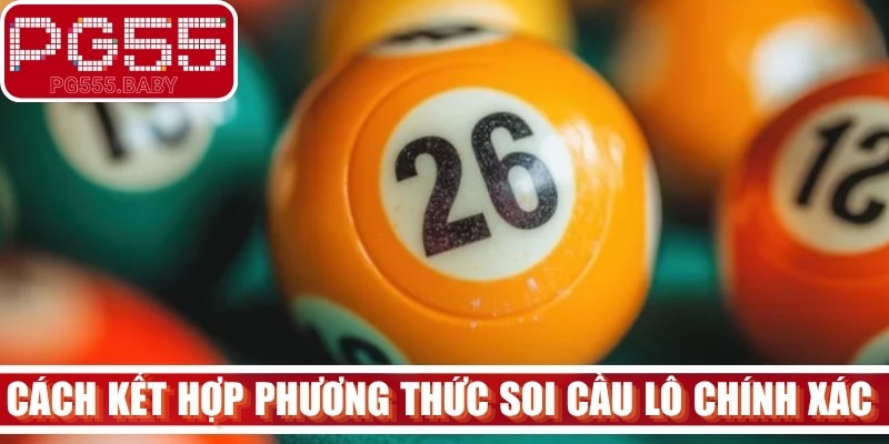 Cách kết hợp phương thức soi cầu lô chính xác 100 đánh là thắng tránh rủi ro 