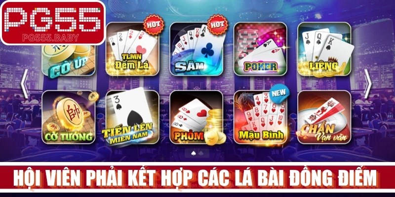 Hội viên phải kết hợp các lá bài đồng điểm hoặc ghép thành dây