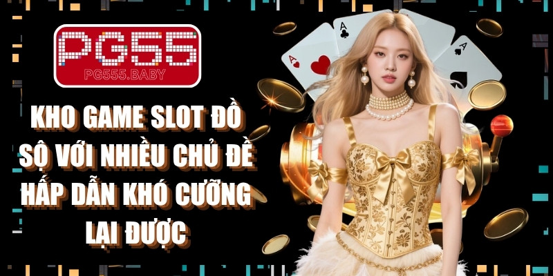 Kho game slot đồ sộ với nhiều chủ đề hấp dẫn khó cưỡng lại được