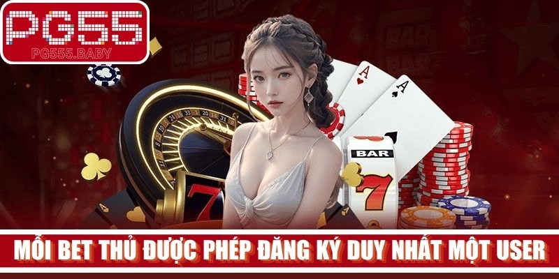 Mỗi bet thủ chỉ được phép đăng ký và sử dụng duy nhất một user