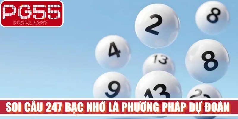 Soi cầu 247 bạc nhớ được hiểu là phương pháp dự đoán kết quả xổ số 