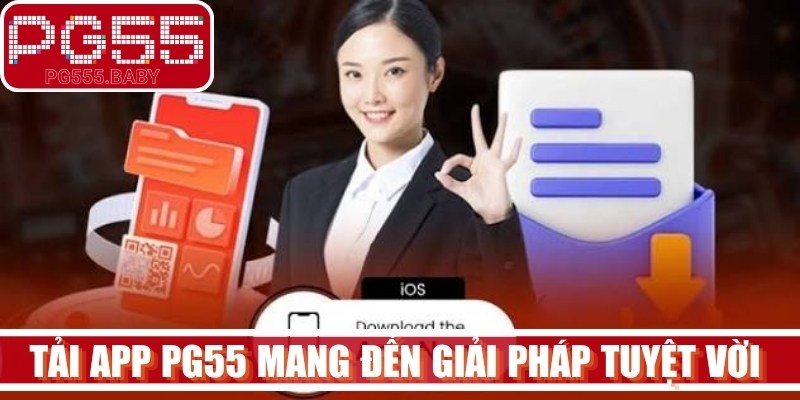 Tải app PG55 mang đến giải pháp tuyệt vời giúp bạn giải trí linh hoạt