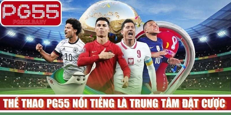 Thể thao PG55 nổi tiếng là trung tâm đặt cược và giải trí đỉnh cao