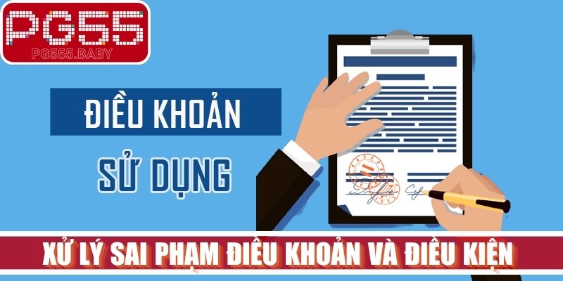 Xử lý sai phạm điều khoản và điều kiện chi tiết, nghiêm nhất